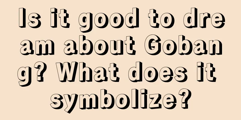 Is it good to dream about Gobang? What does it symbolize?