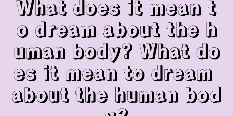 What does it mean to dream about the human body? What does it mean to dream about the human body?