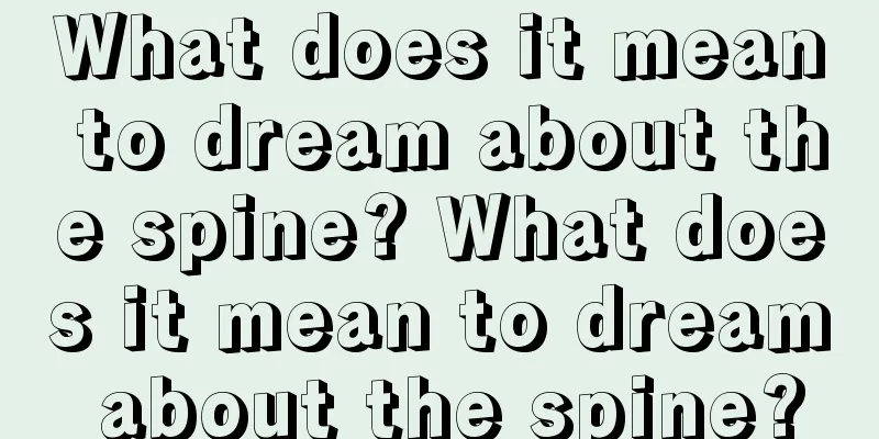 What does it mean to dream about the spine? What does it mean to dream about the spine?