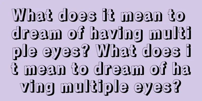 What does it mean to dream of having multiple eyes? What does it mean to dream of having multiple eyes?