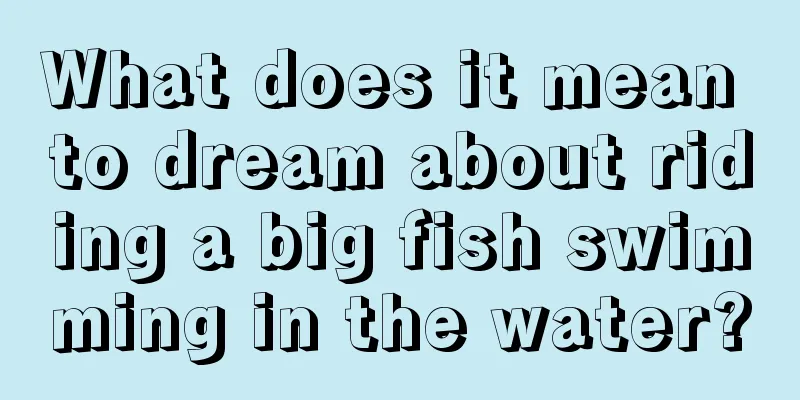 What does it mean to dream about riding a big fish swimming in the water?