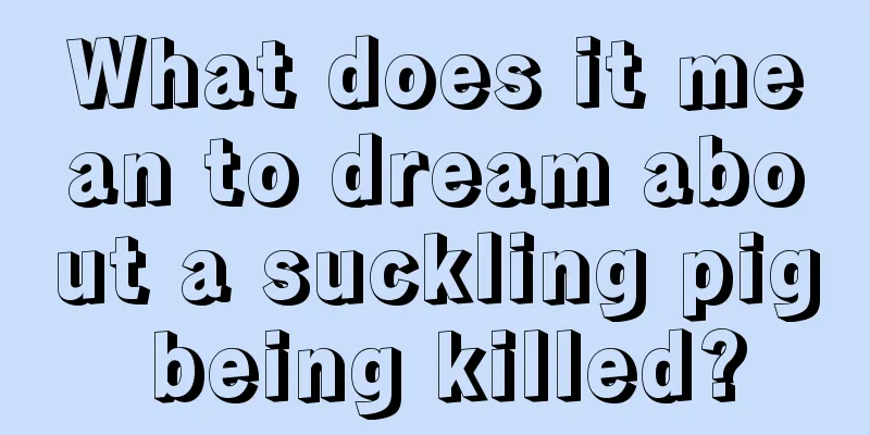 What does it mean to dream about a suckling pig being killed?