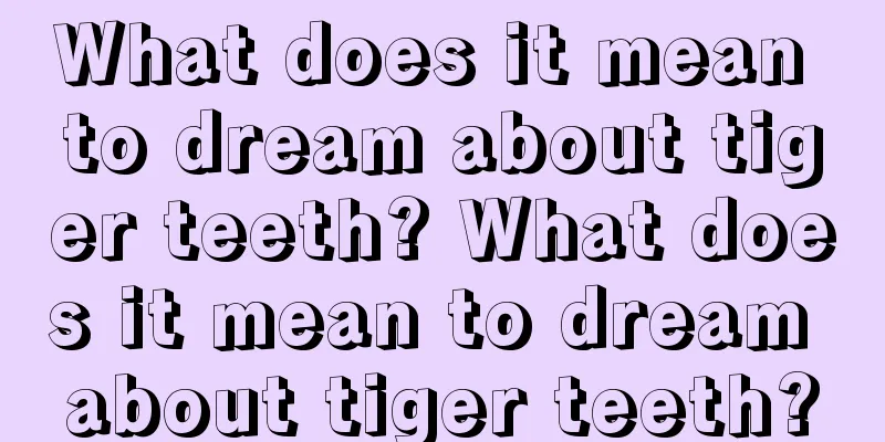 What does it mean to dream about tiger teeth? What does it mean to dream about tiger teeth?