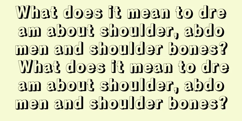 What does it mean to dream about shoulder, abdomen and shoulder bones? What does it mean to dream about shoulder, abdomen and shoulder bones?