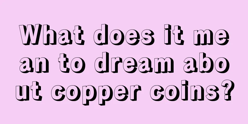 What does it mean to dream about copper coins?