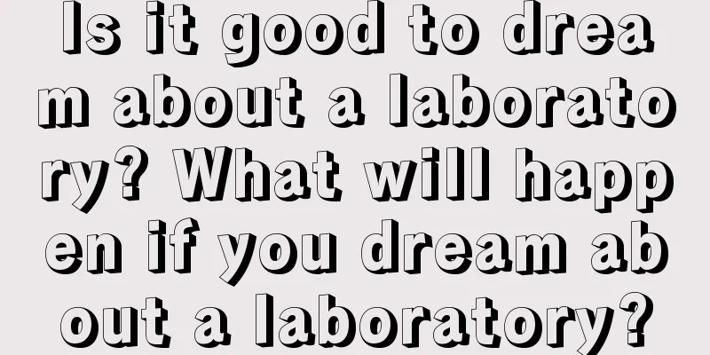 Is it good to dream about a laboratory? What will happen if you dream about a laboratory?