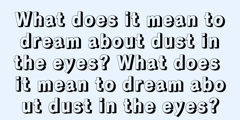 What does it mean to dream about dust in the eyes? What does it mean to dream about dust in the eyes?