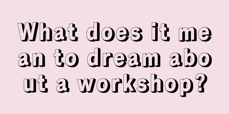 What does it mean to dream about a workshop?