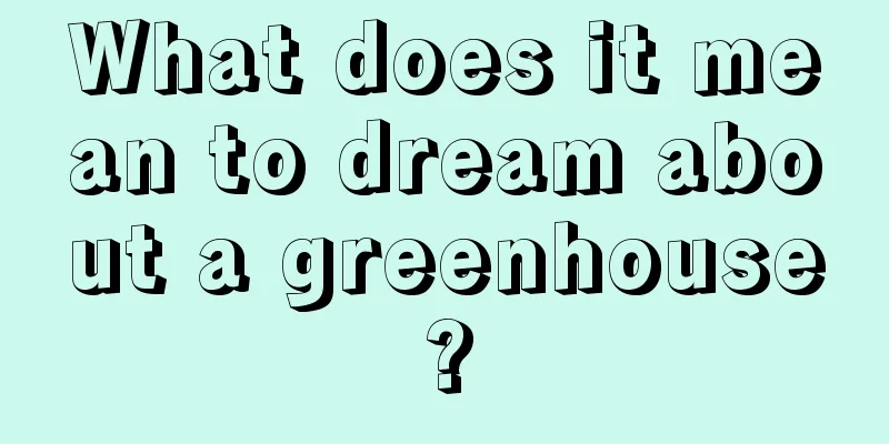 What does it mean to dream about a greenhouse?