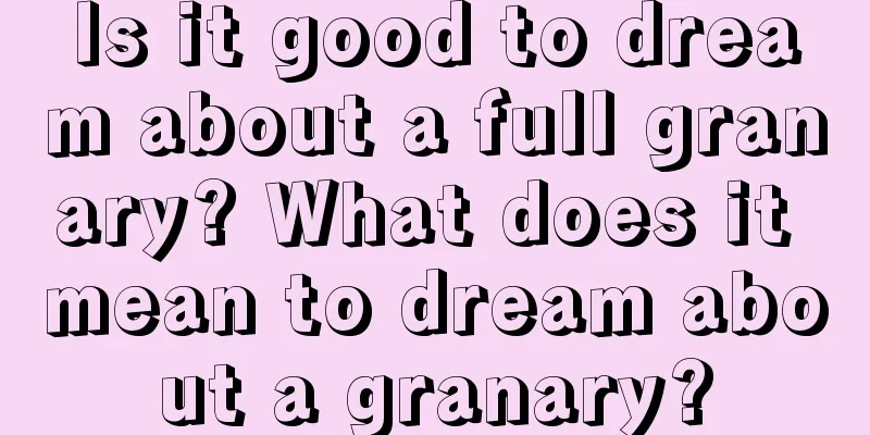 Is it good to dream about a full granary? What does it mean to dream about a granary?