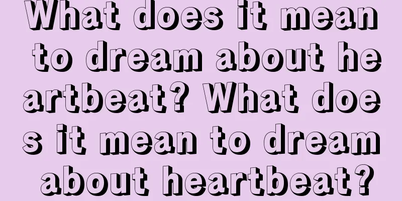 What does it mean to dream about heartbeat? What does it mean to dream about heartbeat?