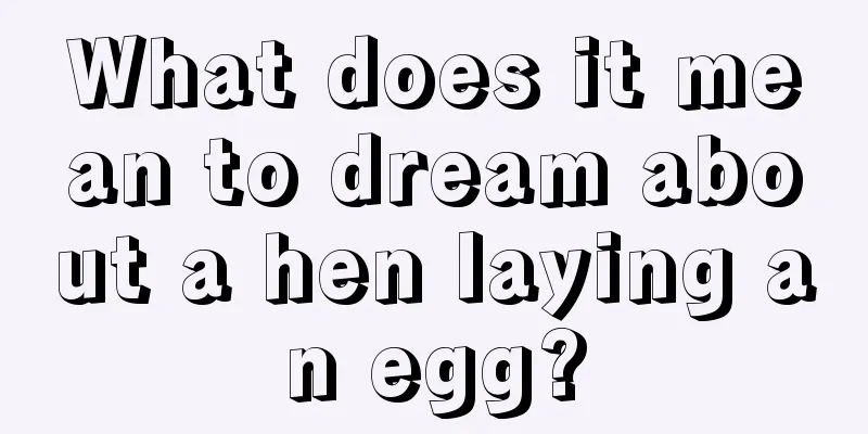 What does it mean to dream about a hen laying an egg?