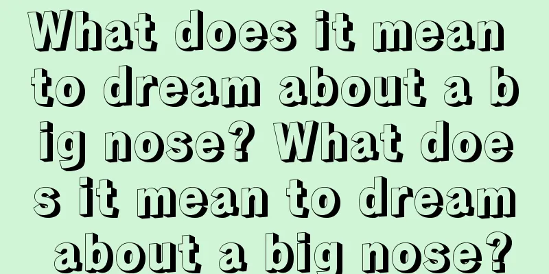 What does it mean to dream about a big nose? What does it mean to dream about a big nose?