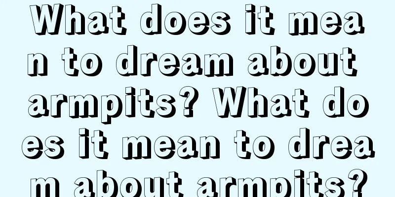 What does it mean to dream about armpits? What does it mean to dream about armpits?