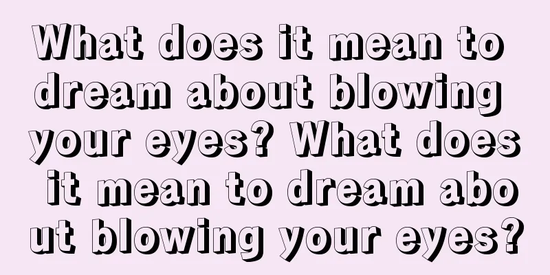 What does it mean to dream about blowing your eyes? What does it mean to dream about blowing your eyes?