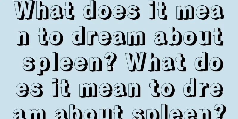 What does it mean to dream about spleen? What does it mean to dream about spleen?