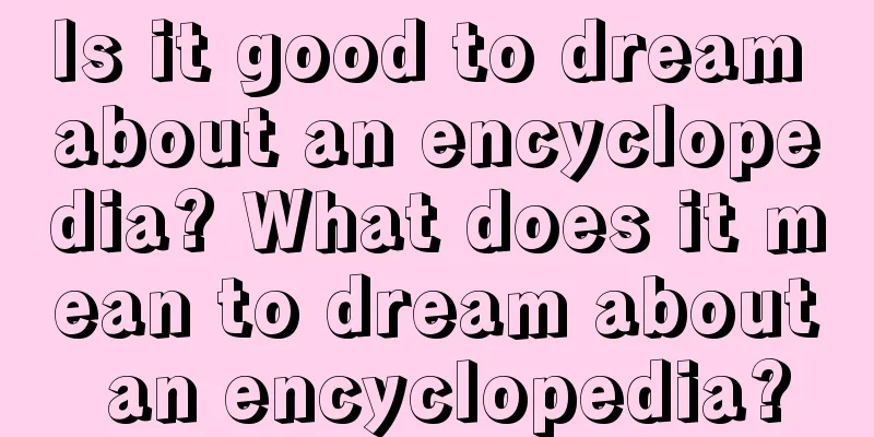 Is it good to dream about an encyclopedia? What does it mean to dream about an encyclopedia?