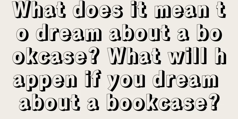 What does it mean to dream about a bookcase? What will happen if you dream about a bookcase?