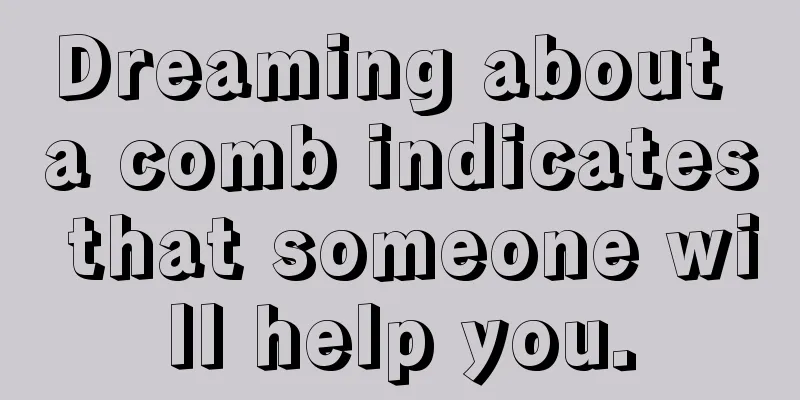 Dreaming about a comb indicates that someone will help you.