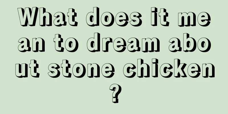 What does it mean to dream about stone chicken?