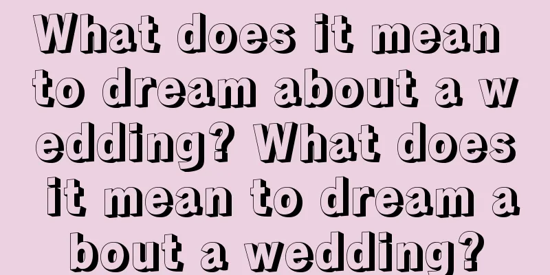 What does it mean to dream about a wedding? What does it mean to dream about a wedding?