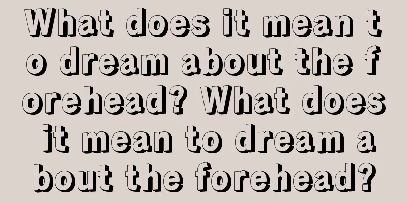 What does it mean to dream about the forehead? What does it mean to dream about the forehead?