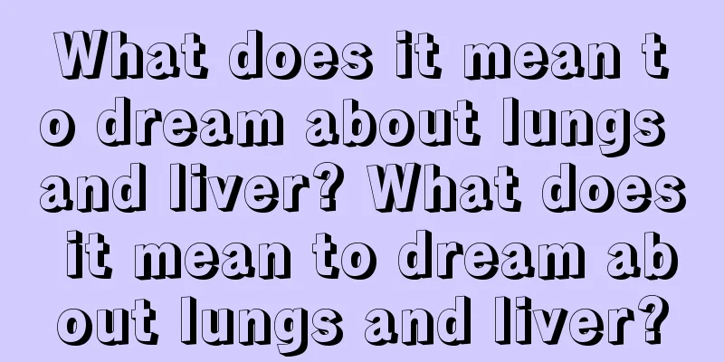 What does it mean to dream about lungs and liver? What does it mean to dream about lungs and liver?