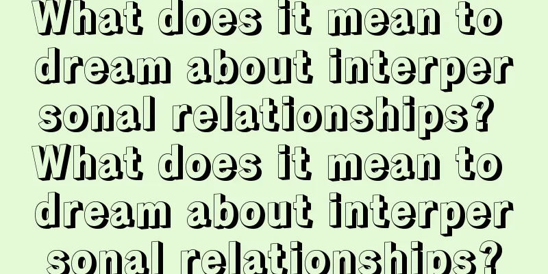 What does it mean to dream about interpersonal relationships? What does it mean to dream about interpersonal relationships?