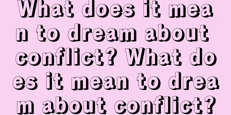 What does it mean to dream about conflict? What does it mean to dream about conflict?