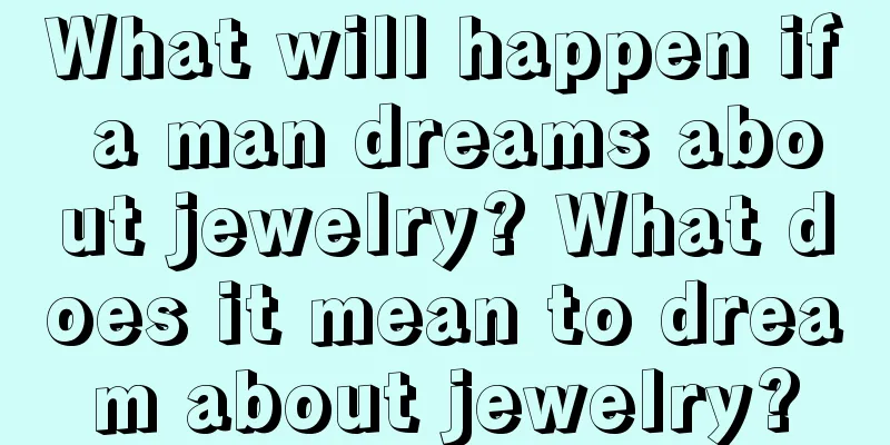 What will happen if a man dreams about jewelry? What does it mean to dream about jewelry?