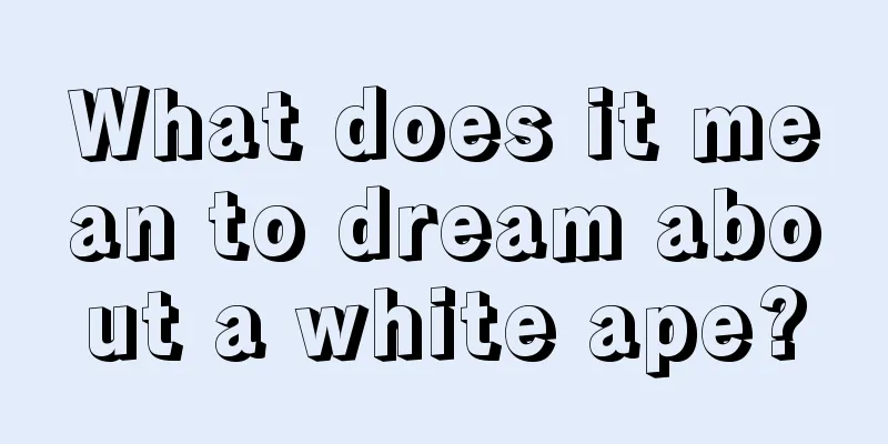 What does it mean to dream about a white ape?