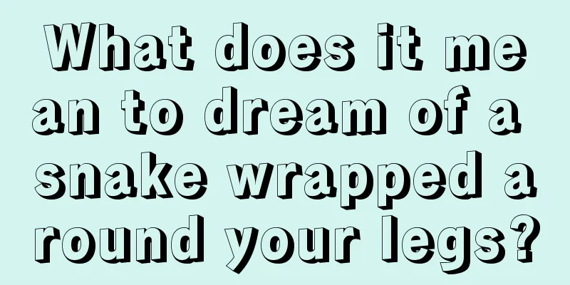 What does it mean to dream of a snake wrapped around your legs?