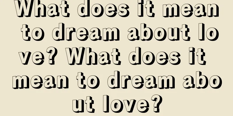 What does it mean to dream about love? What does it mean to dream about love?