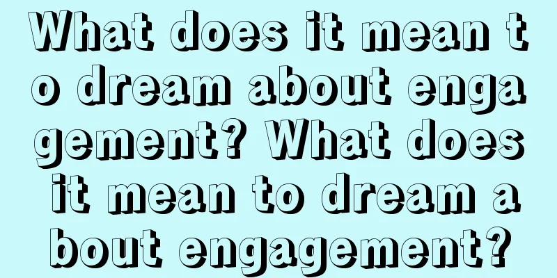 What does it mean to dream about engagement? What does it mean to dream about engagement?