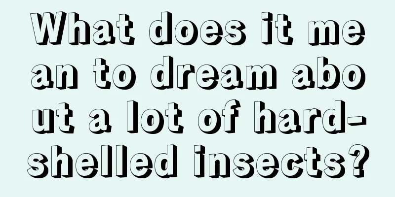 What does it mean to dream about a lot of hard-shelled insects?