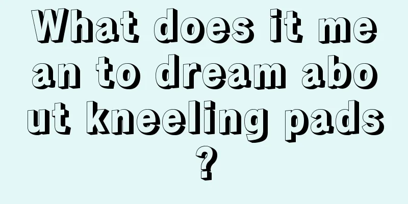 What does it mean to dream about kneeling pads?