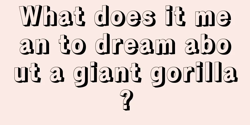 What does it mean to dream about a giant gorilla?