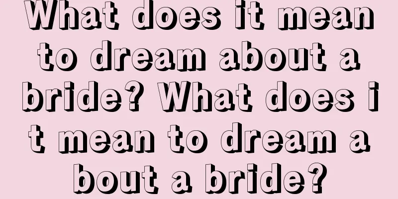 What does it mean to dream about a bride? What does it mean to dream about a bride?