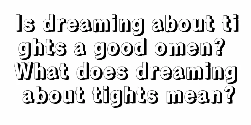 Is dreaming about tights a good omen? What does dreaming about tights mean?