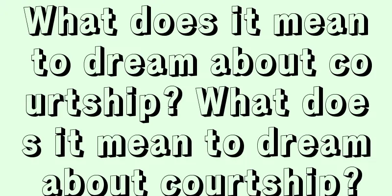 What does it mean to dream about courtship? What does it mean to dream about courtship?