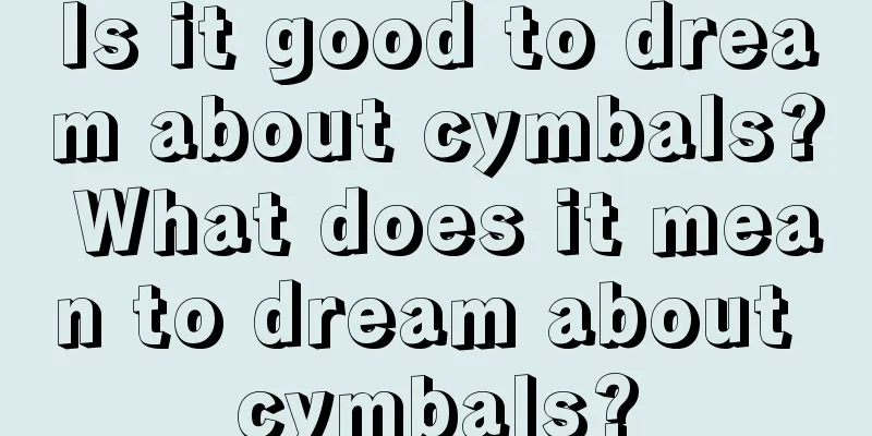 Is it good to dream about cymbals? What does it mean to dream about cymbals?