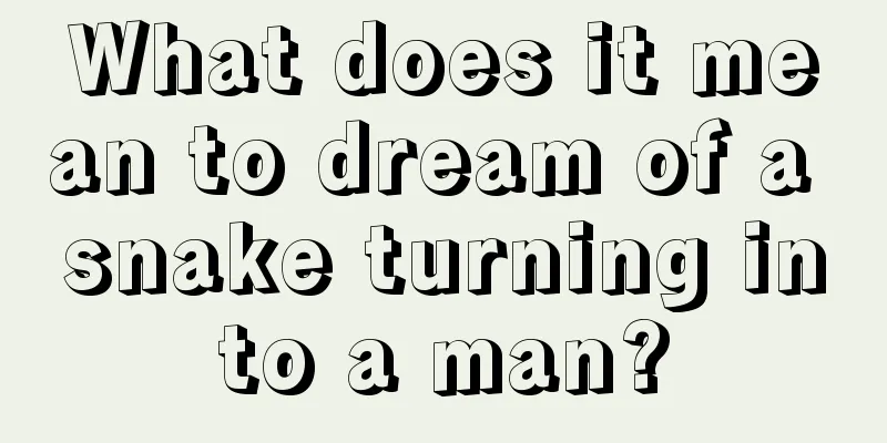 What does it mean to dream of a snake turning into a man?