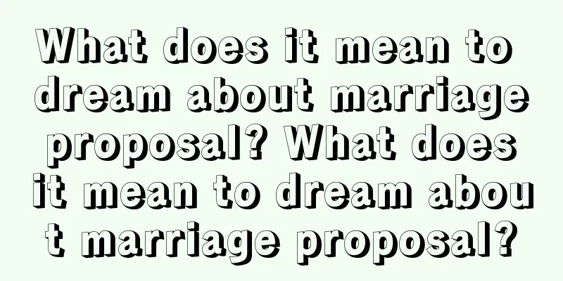 What does it mean to dream about marriage proposal? What does it mean to dream about marriage proposal?