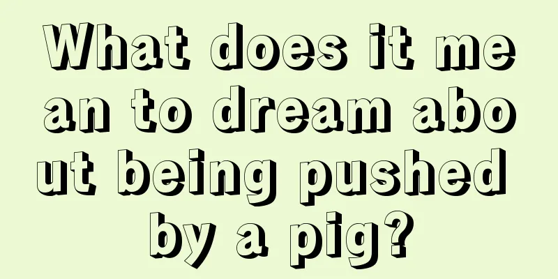 What does it mean to dream about being pushed by a pig?