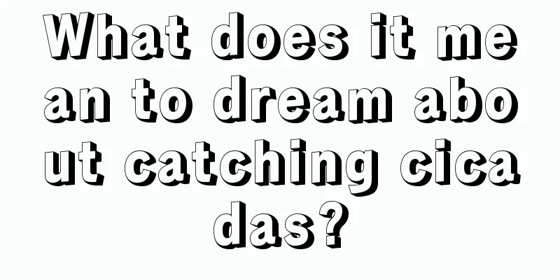 What does it mean to dream about catching cicadas?