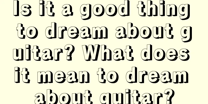 Is it a good thing to dream about guitar? What does it mean to dream about guitar?