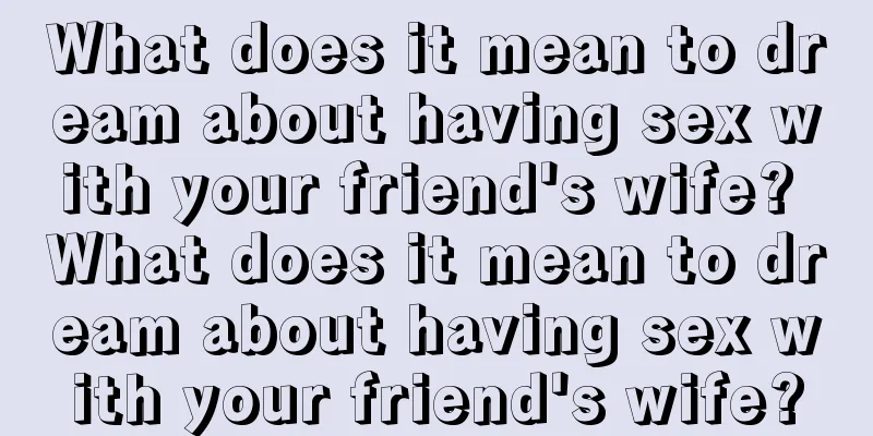 What does it mean to dream about having sex with your friend's wife? What does it mean to dream about having sex with your friend's wife?