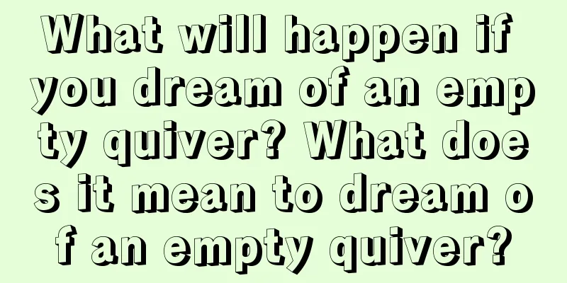 What will happen if you dream of an empty quiver? What does it mean to dream of an empty quiver?