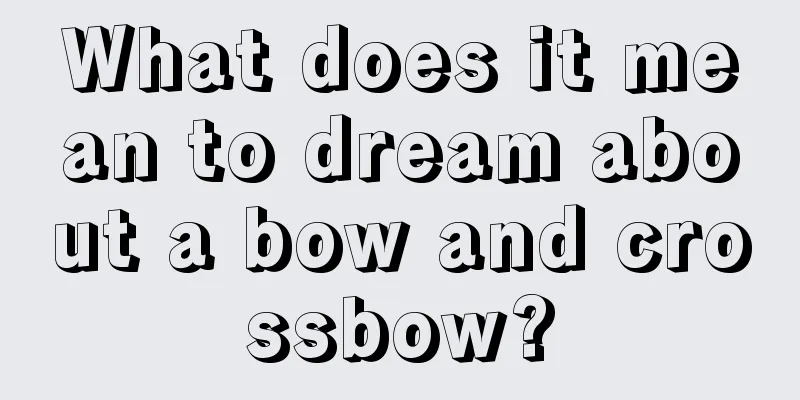 What does it mean to dream about a bow and crossbow?