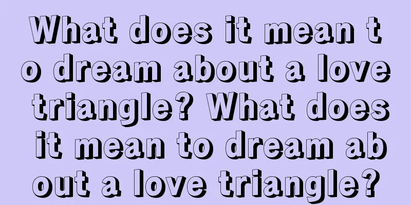 What does it mean to dream about a love triangle? What does it mean to dream about a love triangle?